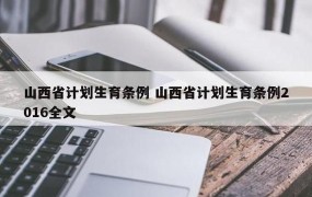 山西省计划生育条例有哪些更新？对居民有哪些影响？