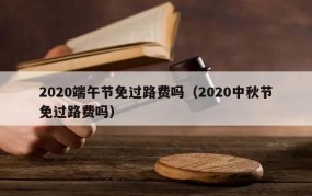 端午节免过路费吗？有哪些节假日免费政策？