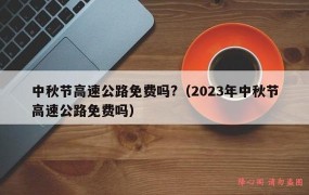 2024年中秋假期高速公路免费吗？免费政策如何执行？